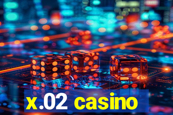 x.02 casino